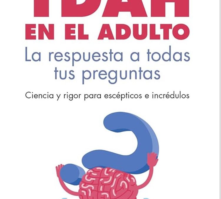 TDAH en el adulto. La respuesta a todas tus preguntas.
